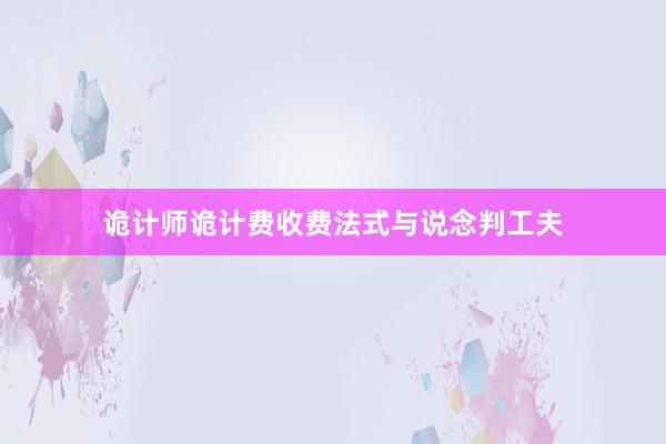 诡计师诡计费收费法式与说念判工夫